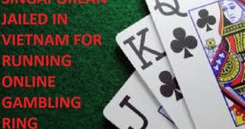 Meanwhile In Vietnam… SINGAPOREAN GO JAIL FOR RUNNING ILLEGAL ONLINE GAMBLING ACTIVITIES